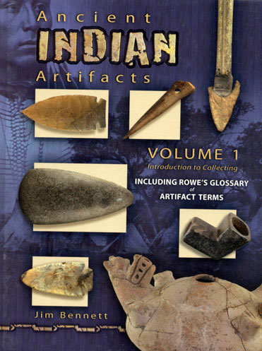 Ancient Indian Artifacts Volume 1: Introduction to Collecting - Including Rowe's Glossary of Artifact Terms by Jim Bennett