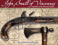 John Small of Vincennes: Gunsmith on the Wetern Frontier by Jim Dresslar & Jeff Jaeger