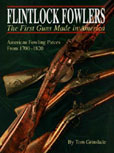 Flintlock Fowlers: The First Guns Made in America by Tom Grinslade