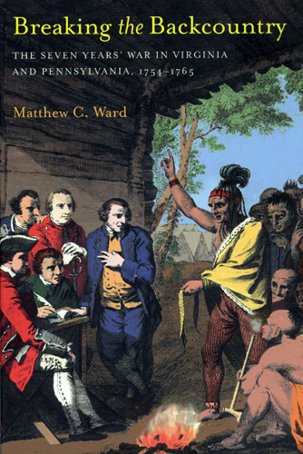 Breaking the Backcountry: The Seven Years' War in Virginia and Pennsylvania, 1754-1765